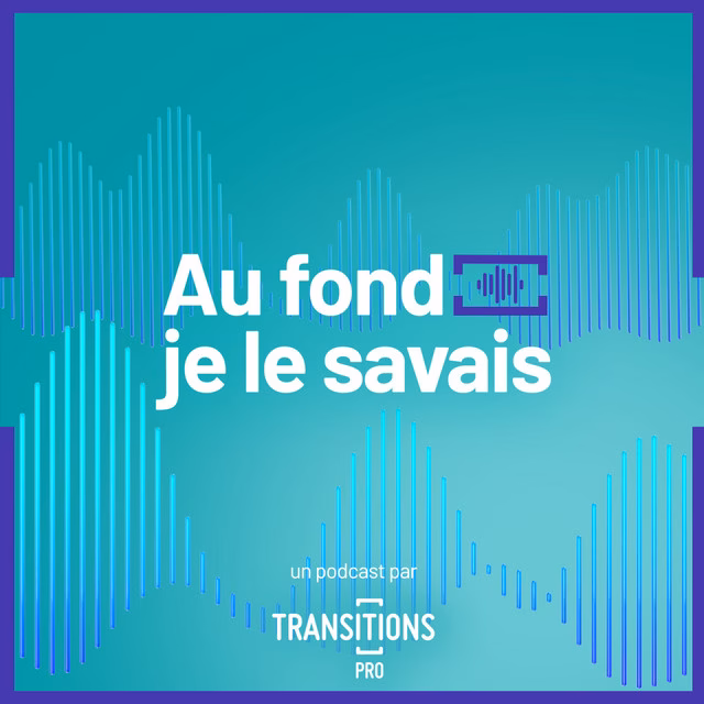 Pochette turquoise du podcast « Au fond, je le savais » de Transitions Pro, produit par Sonacom